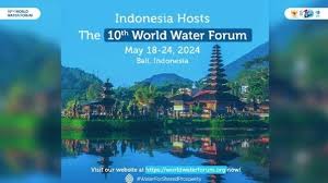 World Water Forum 2024, Fokuskan Air Bersih Untuk Semua